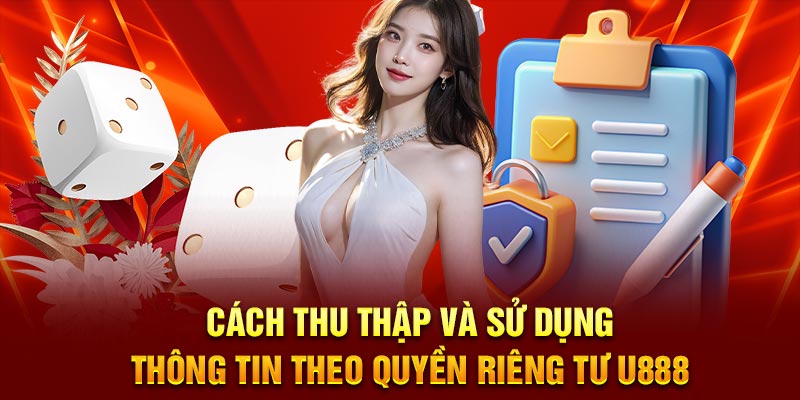Cách thu thập và sử dụng thông tin theo quyền riêng tư U888