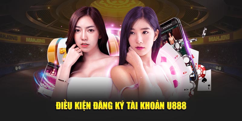 Điều kiện đăng ký tài khoản U888
