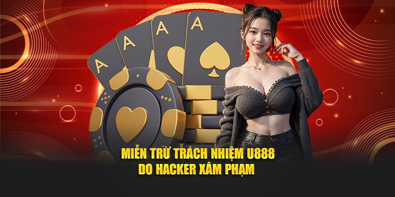 Miễn trừ trách nhiệm U888 do hacker xâm phạm 