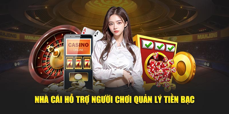 Nhà cái hỗ trợ người chơi quản lý tiền bạc