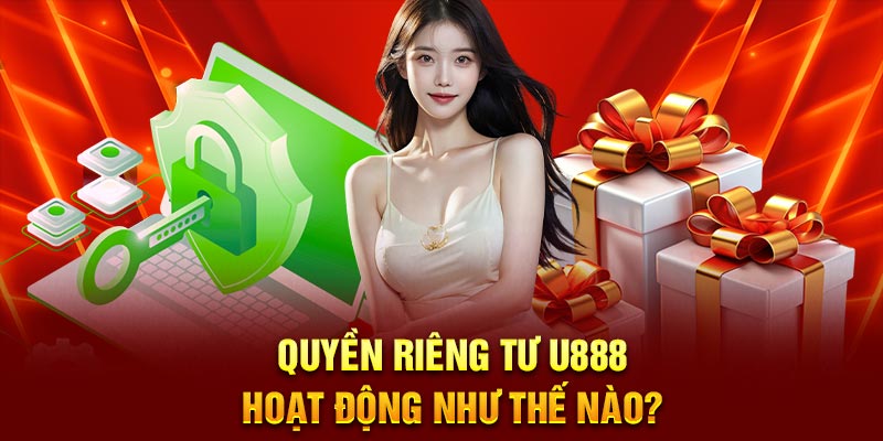 Quyền riêng tư U888 hoạt động như thế nào?